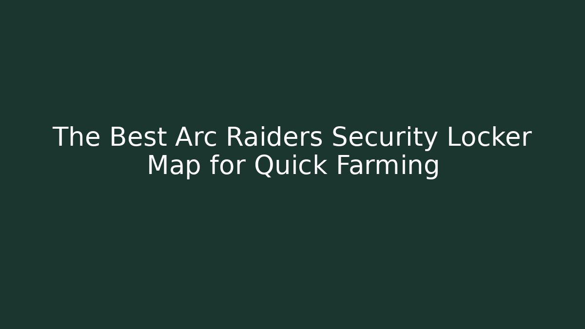 The Best Arc Raiders Security Locker Map for Quick Farming