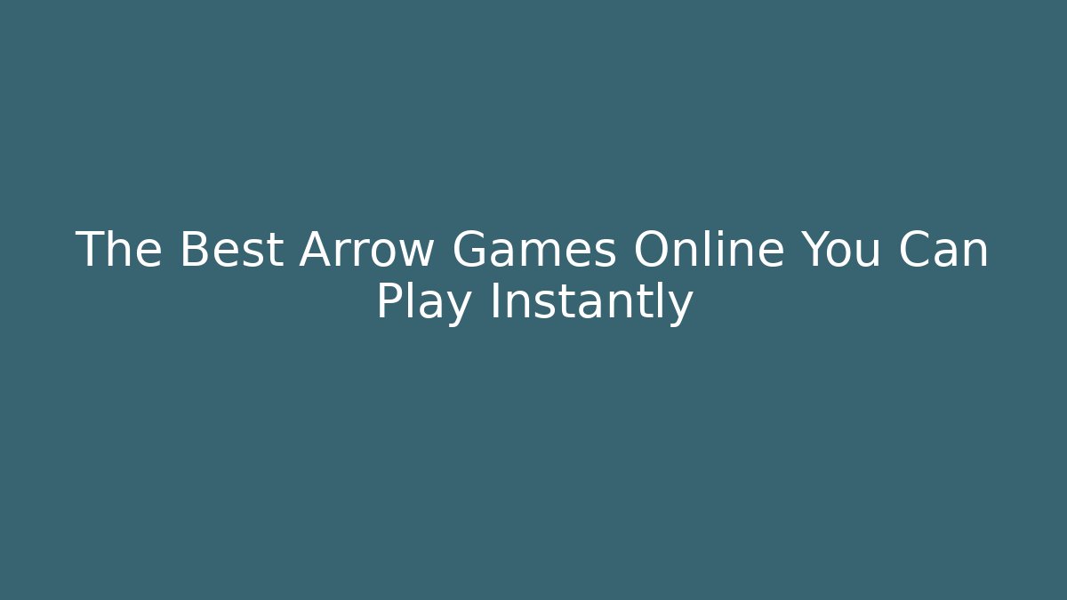The Best Arrow Games Online You Can Play Instantly