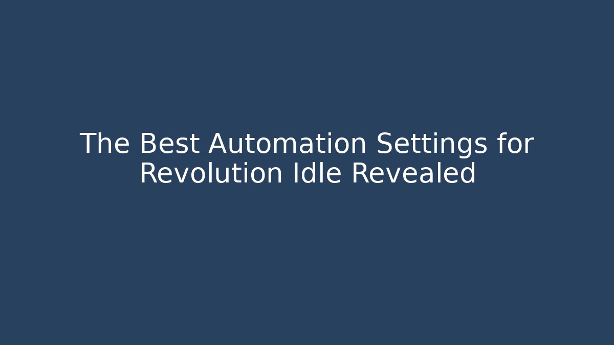 The Best Automation Settings for Revolution Idle Revealed