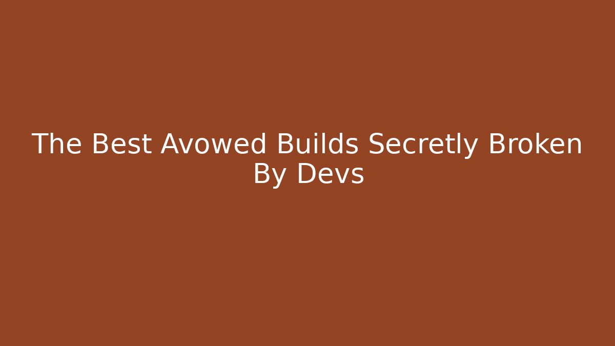The Best Avowed Builds Secretly Broken By Devs
