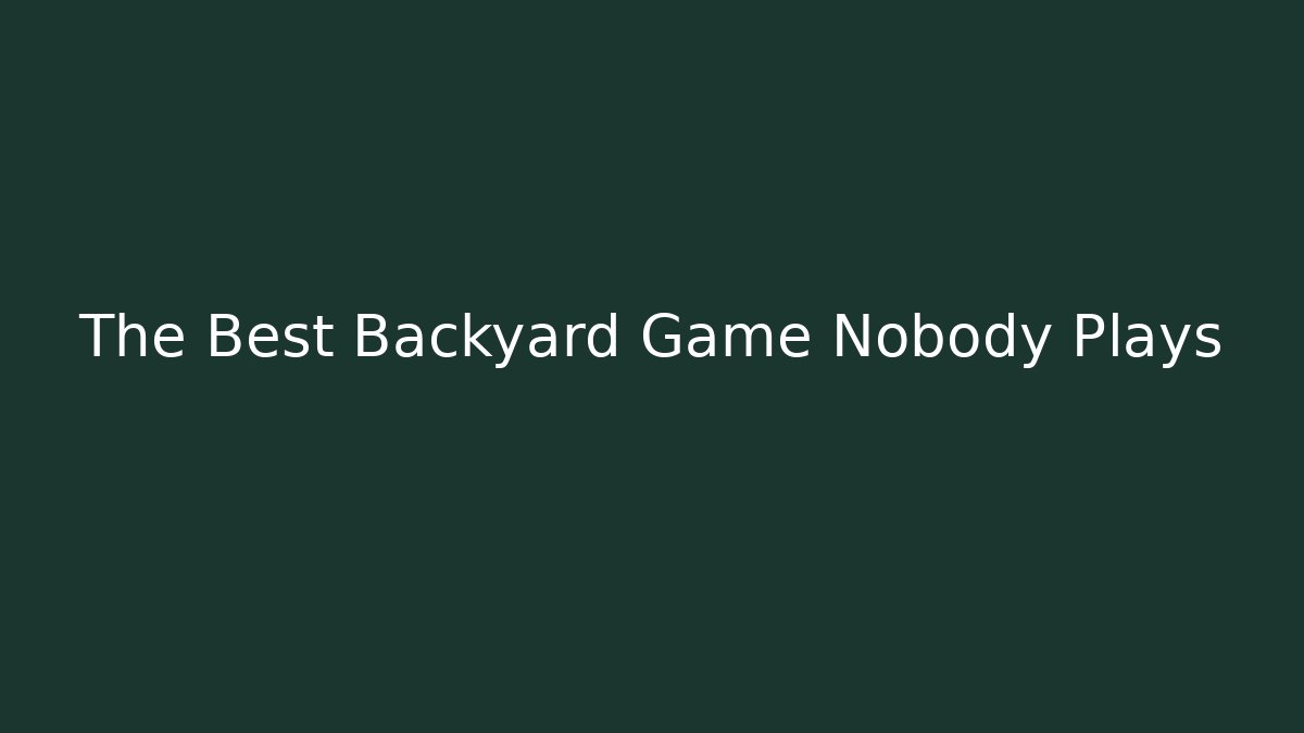 The Best Backyard Game Nobody Plays