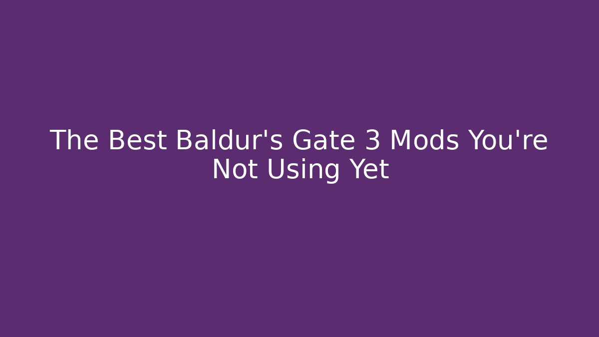 The Best Baldur's Gate 3 Mods You're Not Using Yet