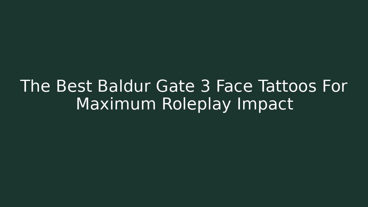 The Best Baldur Gate 3 Face Tattoos For Maximum Roleplay Impact