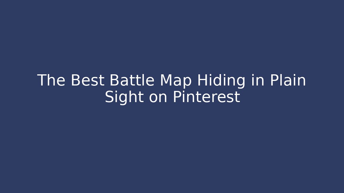 The Best Battle Map Hiding in Plain Sight on Pinterest