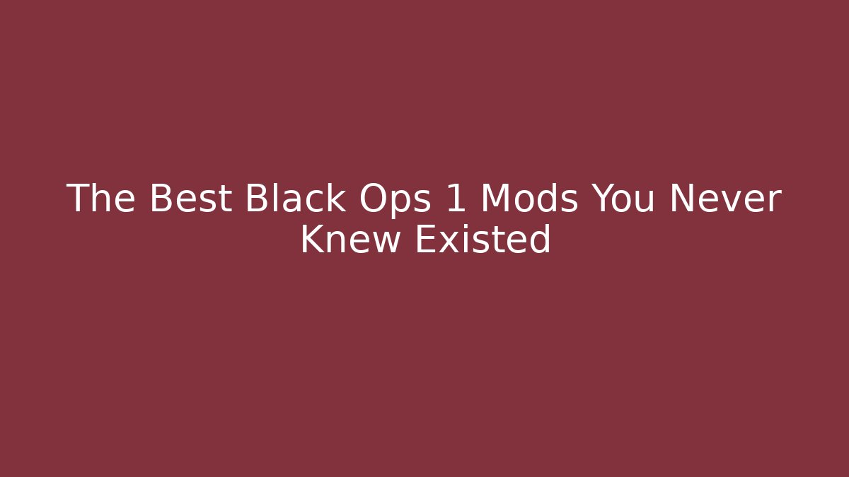 The Best Black Ops 1 Mods You Never Knew Existed