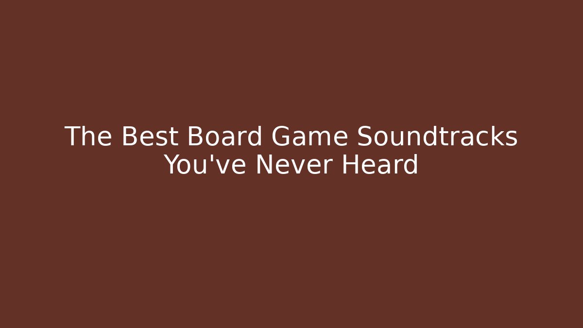 The Best Board Game Soundtracks You’ve Never Heard