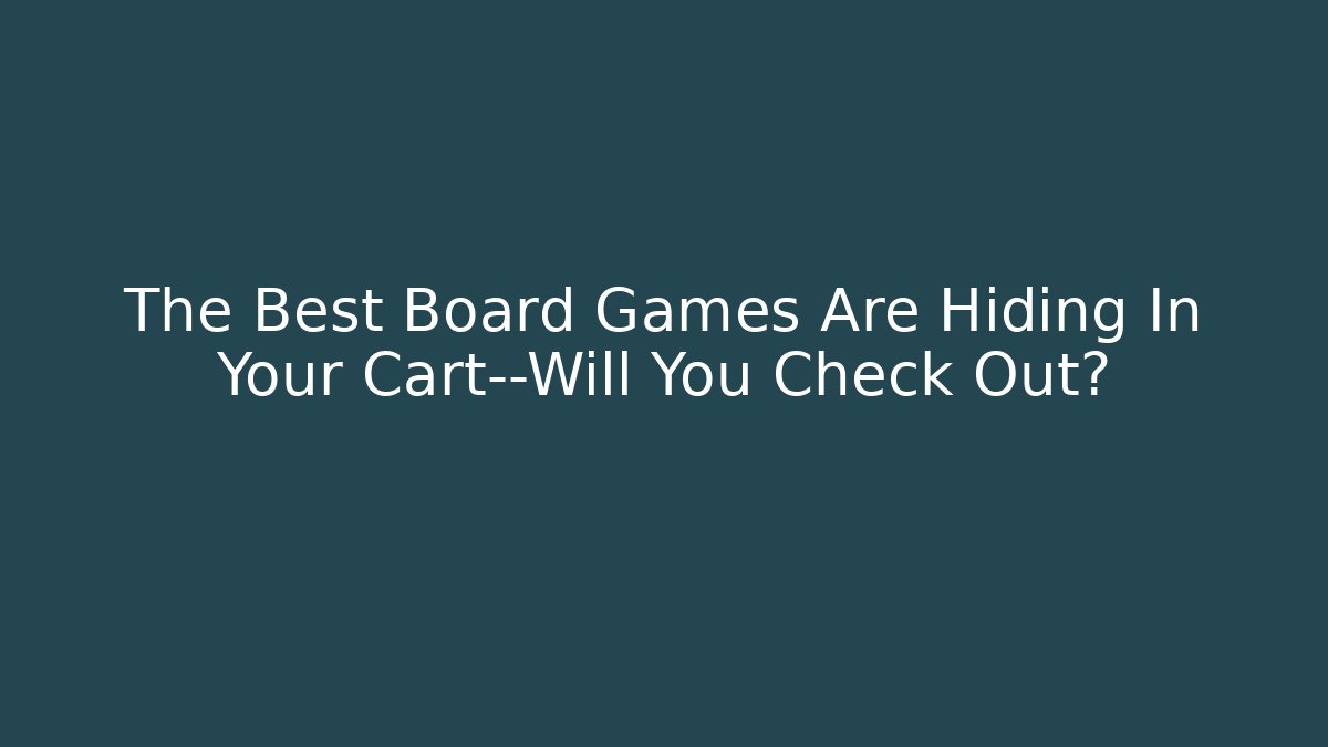 The Best Board Games Are Hiding In Your Cart—Will You Check Out?