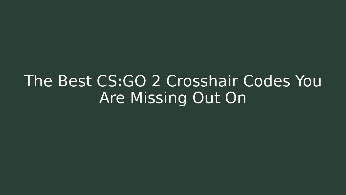 The Best CS:GO 2 Crosshair Codes You Are Missing Out On
