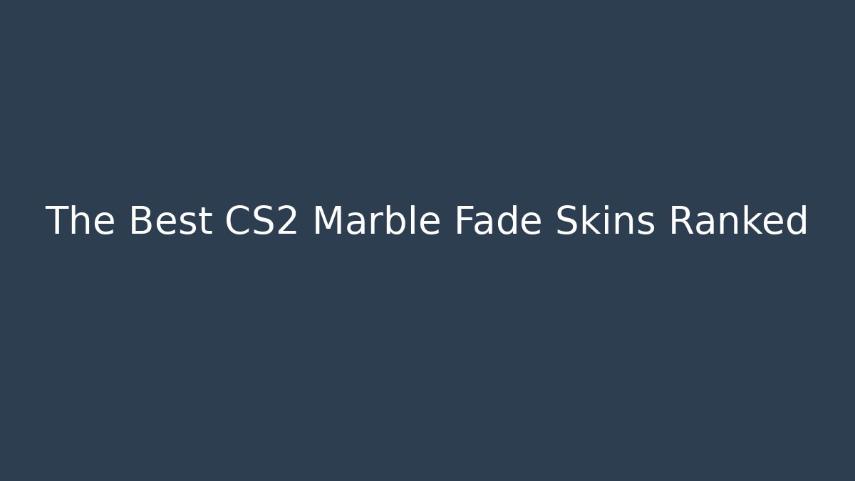 The Best CS2 Marble Fade Skins Ranked