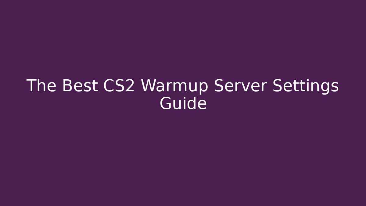 The Best CS2 Warmup Server Settings Guide - Create More Assets