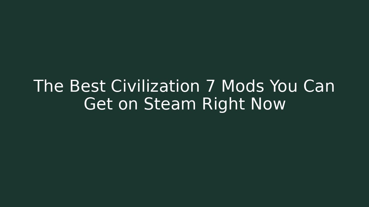 The Best Civilization 7 Mods You Can Get on Steam Right Now
