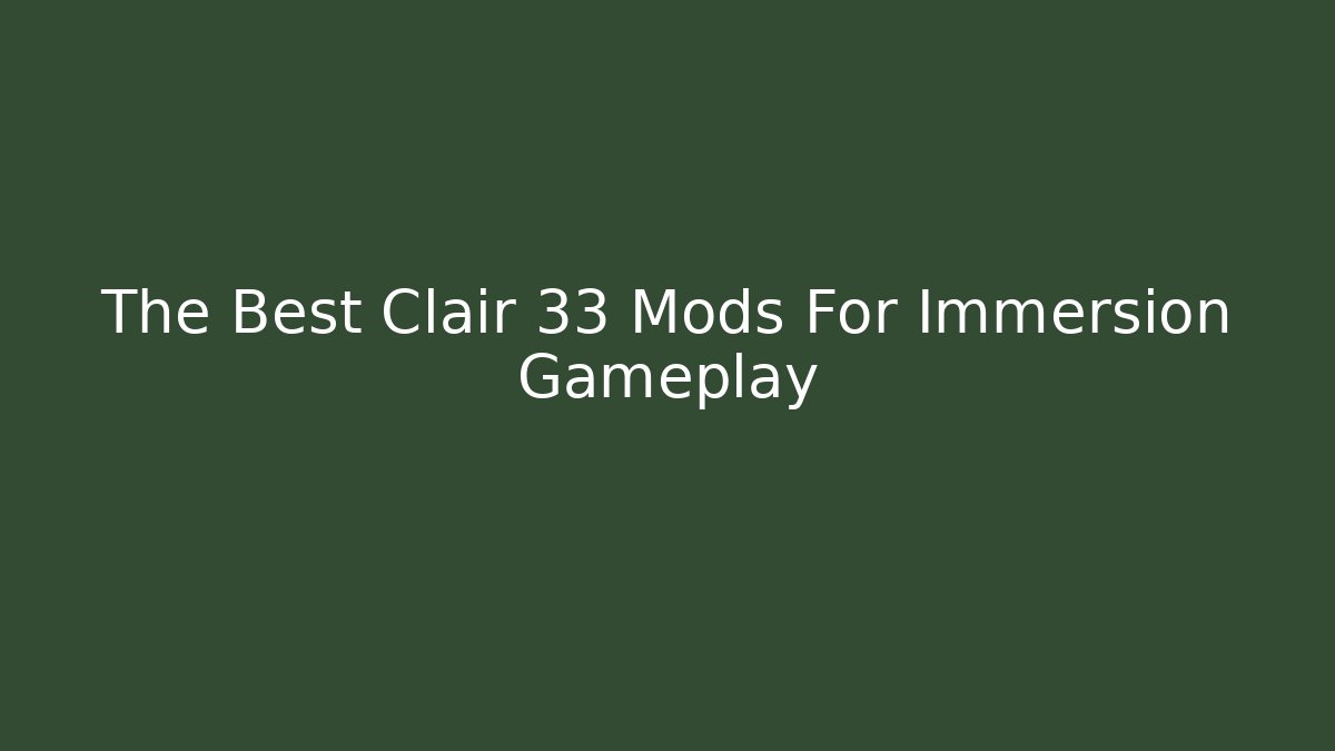 The Best Clair 33 Mods For Immersion Gameplay - Create More Assets