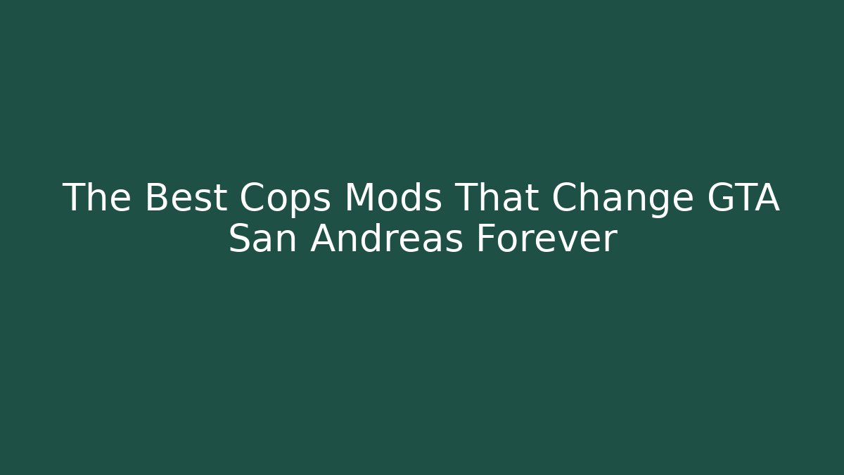 The Best Cops Mods That Change GTA San Andreas Forever