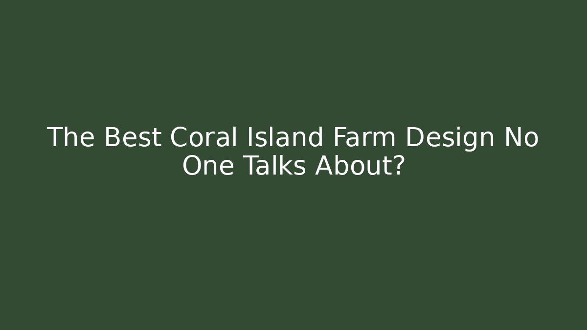 The Best Coral Island Farm Design No One Talks About?