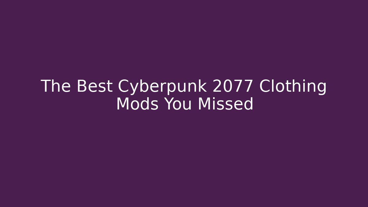 The Best Cyberpunk 2077 Clothing Mods You Missed