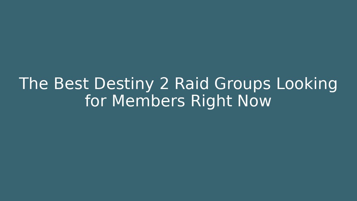 The Best Destiny 2 Raid Groups Looking for Members Right Now