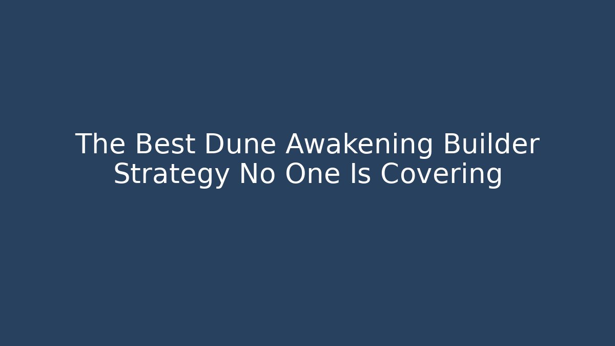 The Best Dune Awakening Builder Strategy No One Is Covering