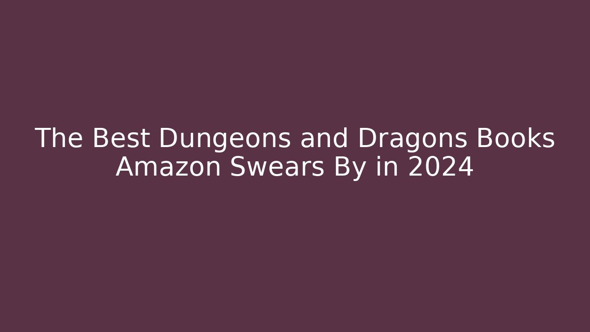 The Best Dungeons and Dragons Books Amazon Swears By in 2024
