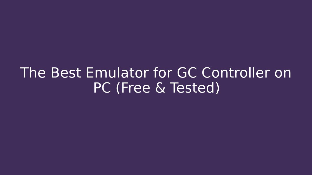 The Best Emulator for GC Controller on PC (Free & Tested)