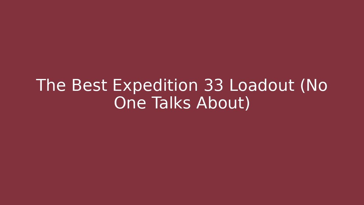 The Best Expedition 33 Loadout (No One Talks About) - Create More Assets
