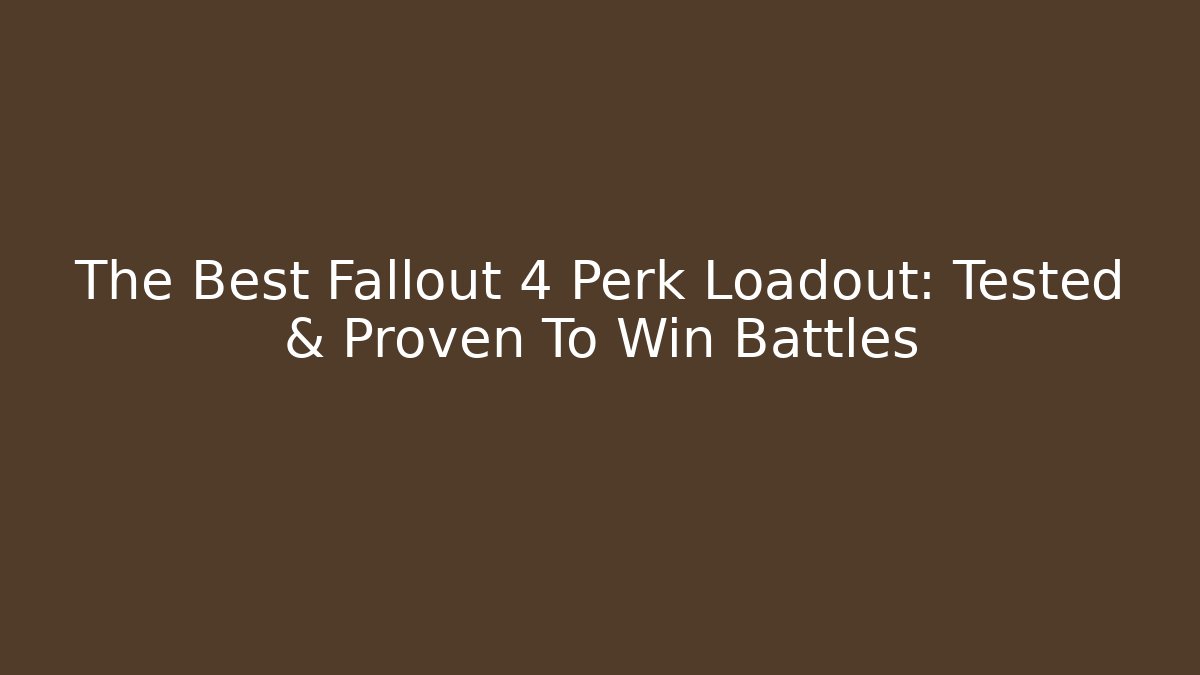 The Best Fallout 4 Perk Loadout: Tested & Proven To Win Battles