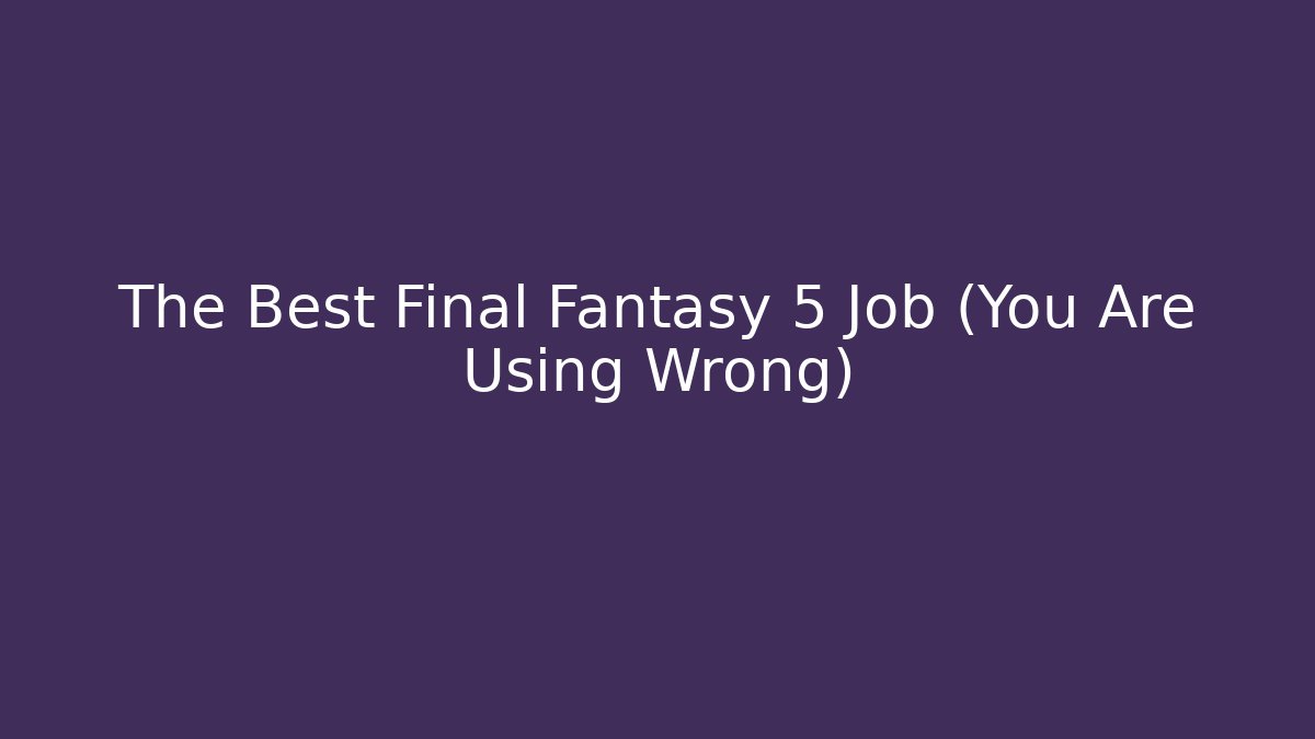 The Best Final Fantasy 5 Job (You Are Using Wrong)