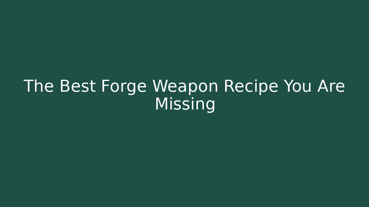 The Best Forge Weapon Recipe You Are Missing