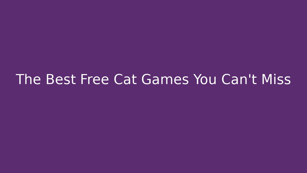 The Best Free Cat Games You Can't Miss