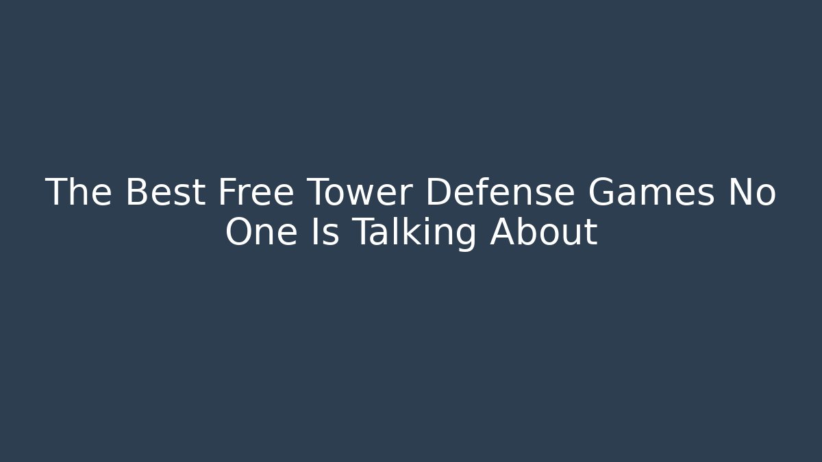 The Best Free Tower Defense Games No One Is Talking About