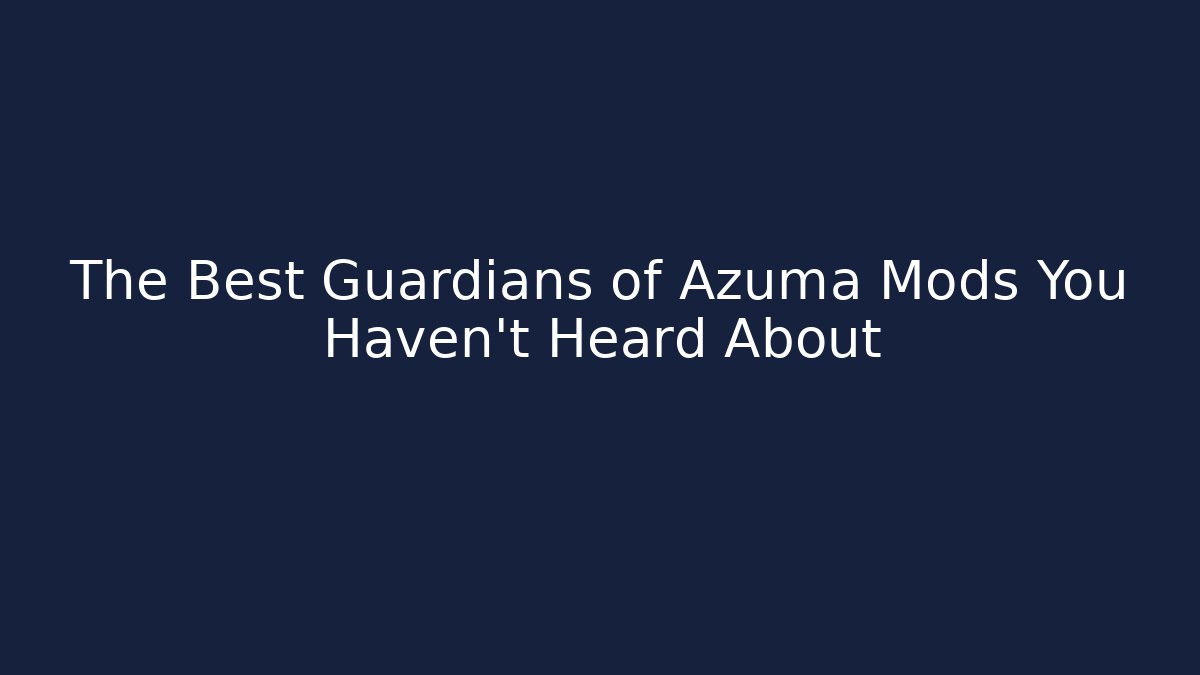 The Best Guardians of Azuma Mods You Haven't Heard About