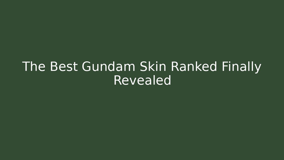 The Best Gundam Skin Ranked Finally Revealed