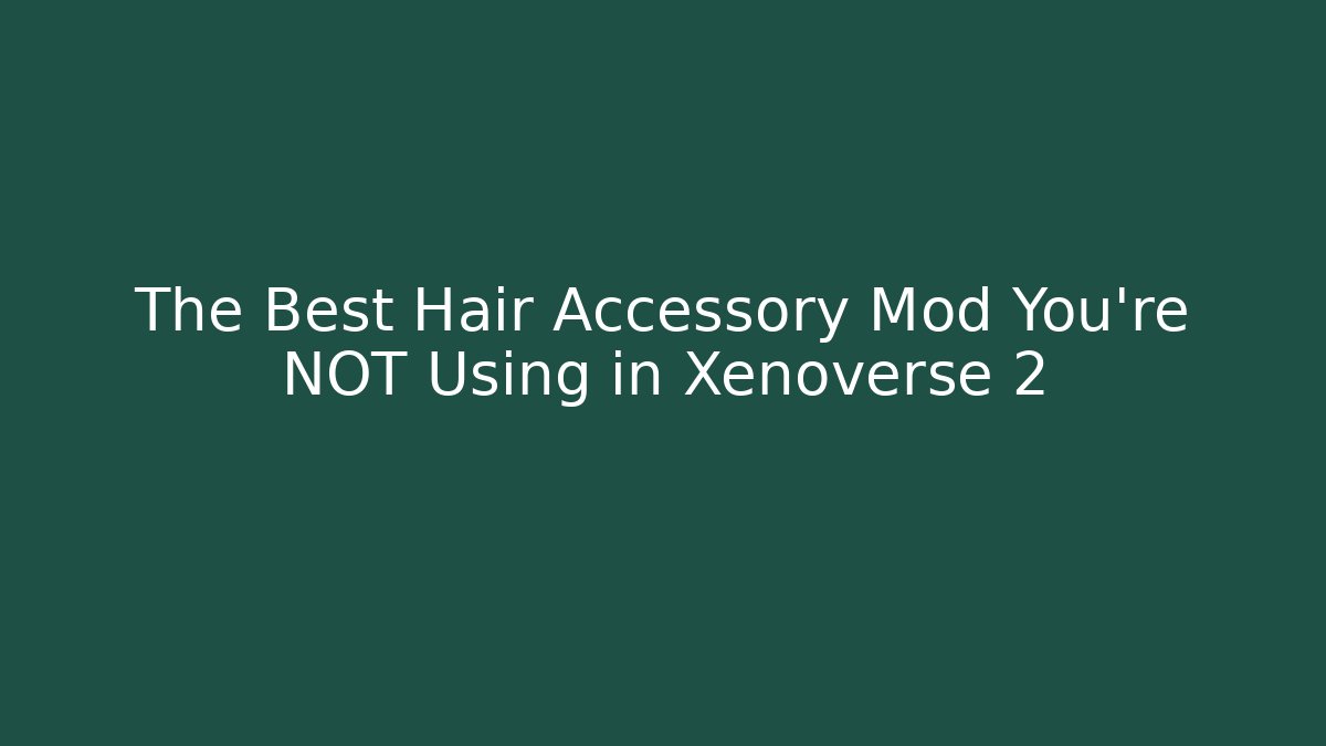 The Best Hair Accessory Mod You're NOT Using in Xenoverse 2
