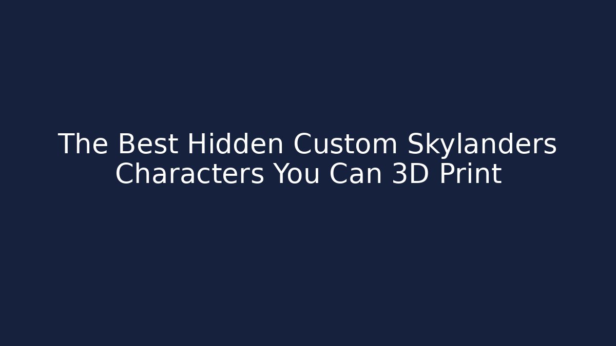 The Best Hidden Custom Skylanders Characters You Can 3D Print - Create More Assets