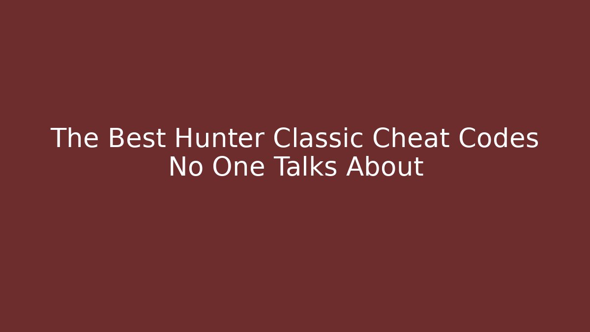 The Best Hunter Classic Cheat Codes No One Talks About - Create More Assets
