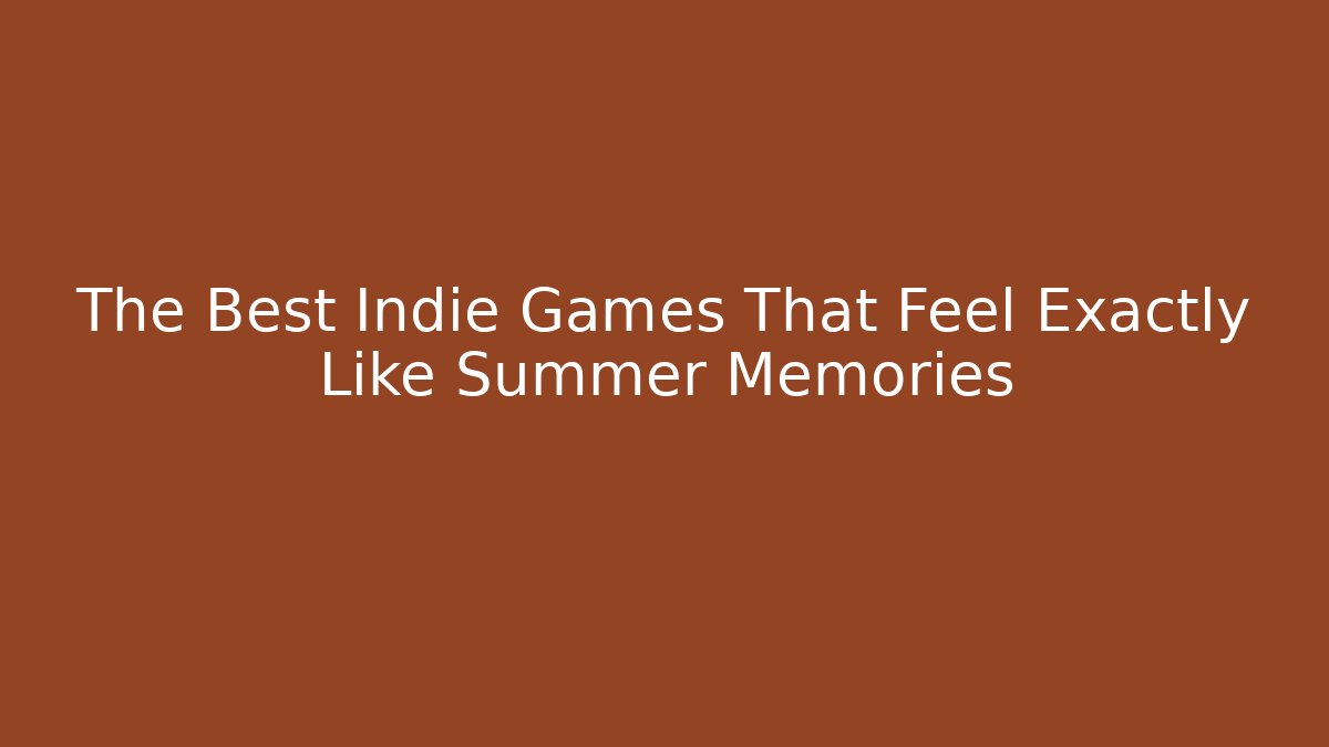 The Best Indie Games That Feel Exactly Like Summer Memories