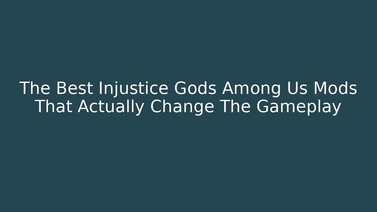 The Best Injustice Gods Among Us Mods That Actually Change The Gameplay