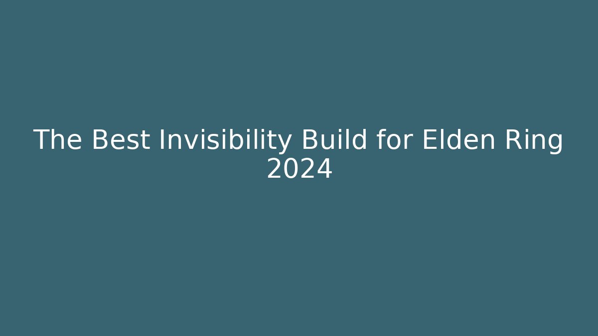The Best Invisibility Build for Elden Ring 2024 - Create More Assets