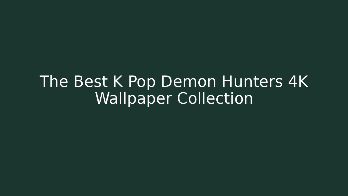 The Best K Pop Demon Hunters 4K Wallpaper Collection