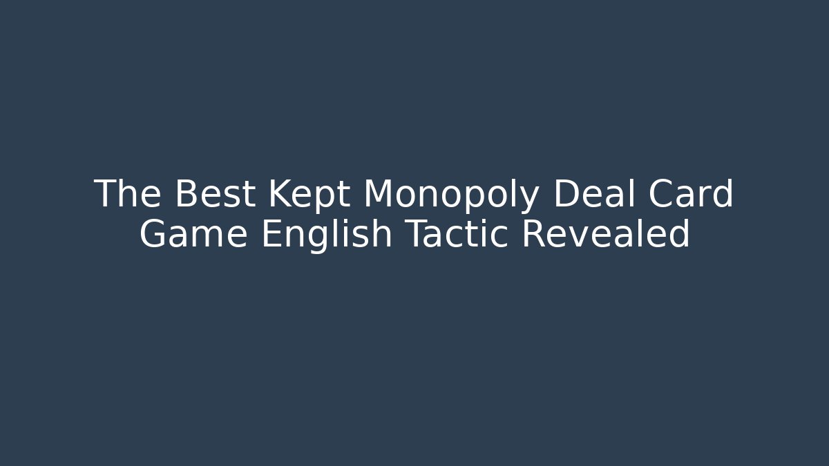The Best Kept Monopoly Deal Card Game English Tactic Revealed
