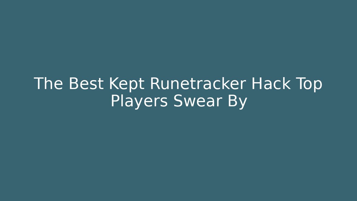 The Best Kept Runetracker Hack Top Players Swear By