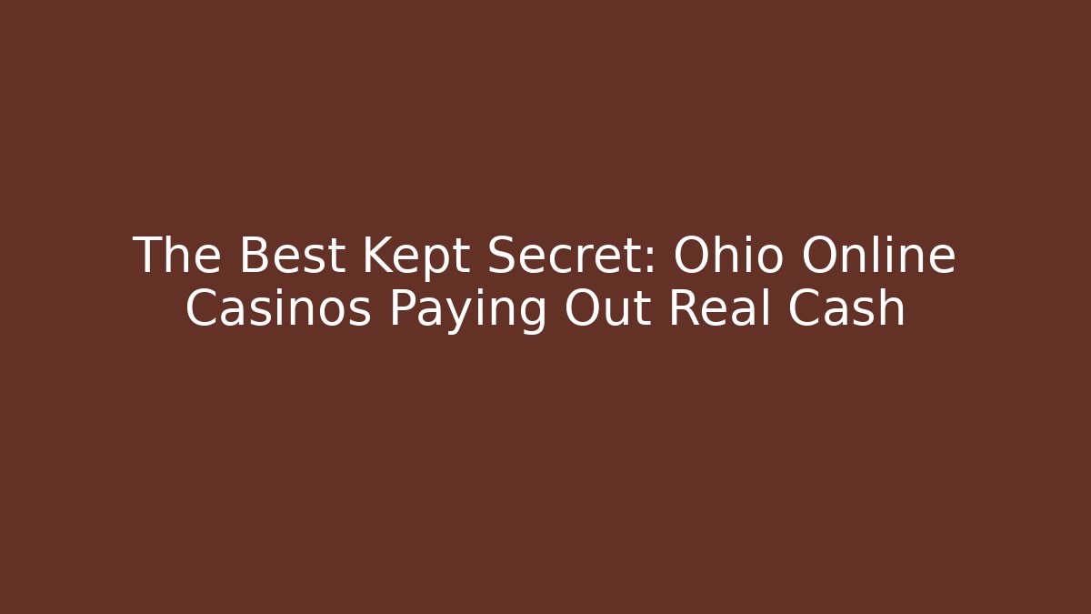 The Best Kept Secret: Ohio Online Casinos Paying Out Real Cash