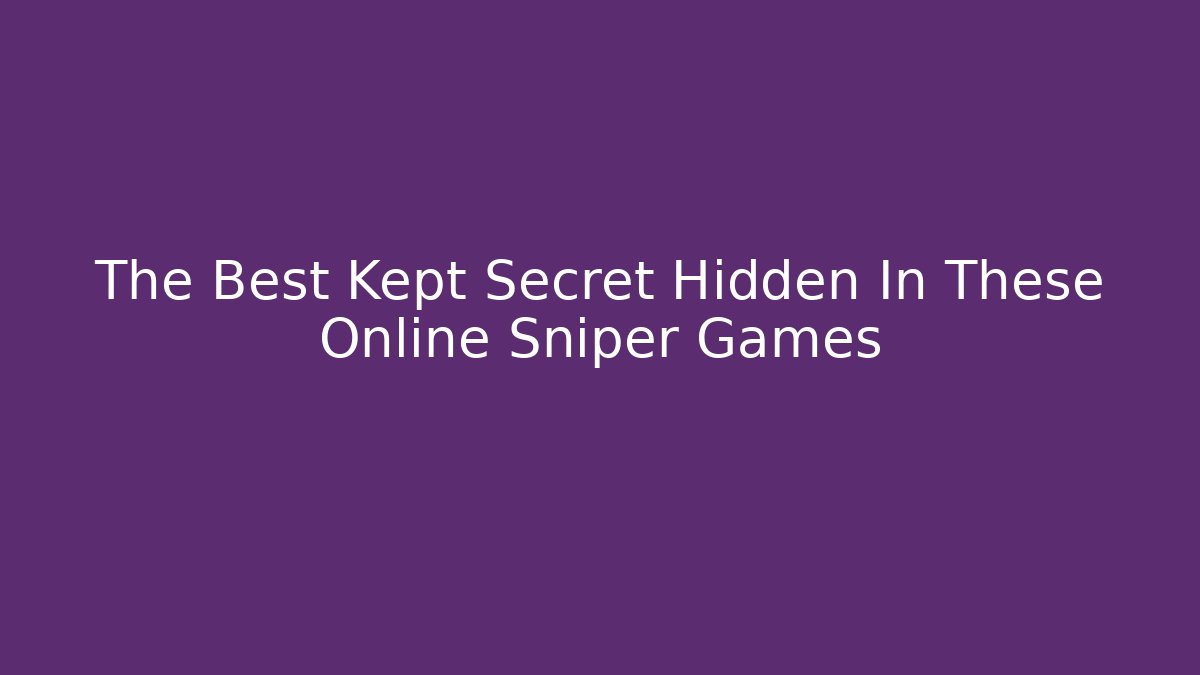 The Best Kept Secret Hidden In These Online Sniper Games