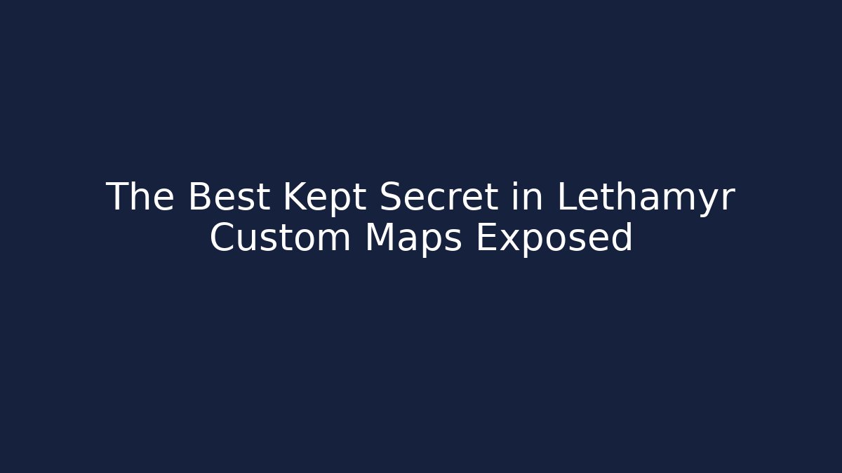 The Best Kept Secret in Lethamyr Custom Maps Exposed