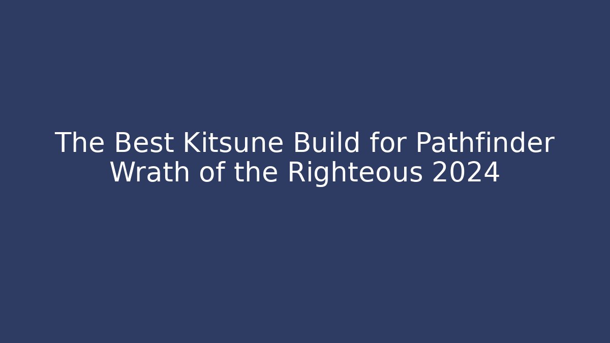 The Best Kitsune Build for Pathfinder Wrath of the Righteous 2024