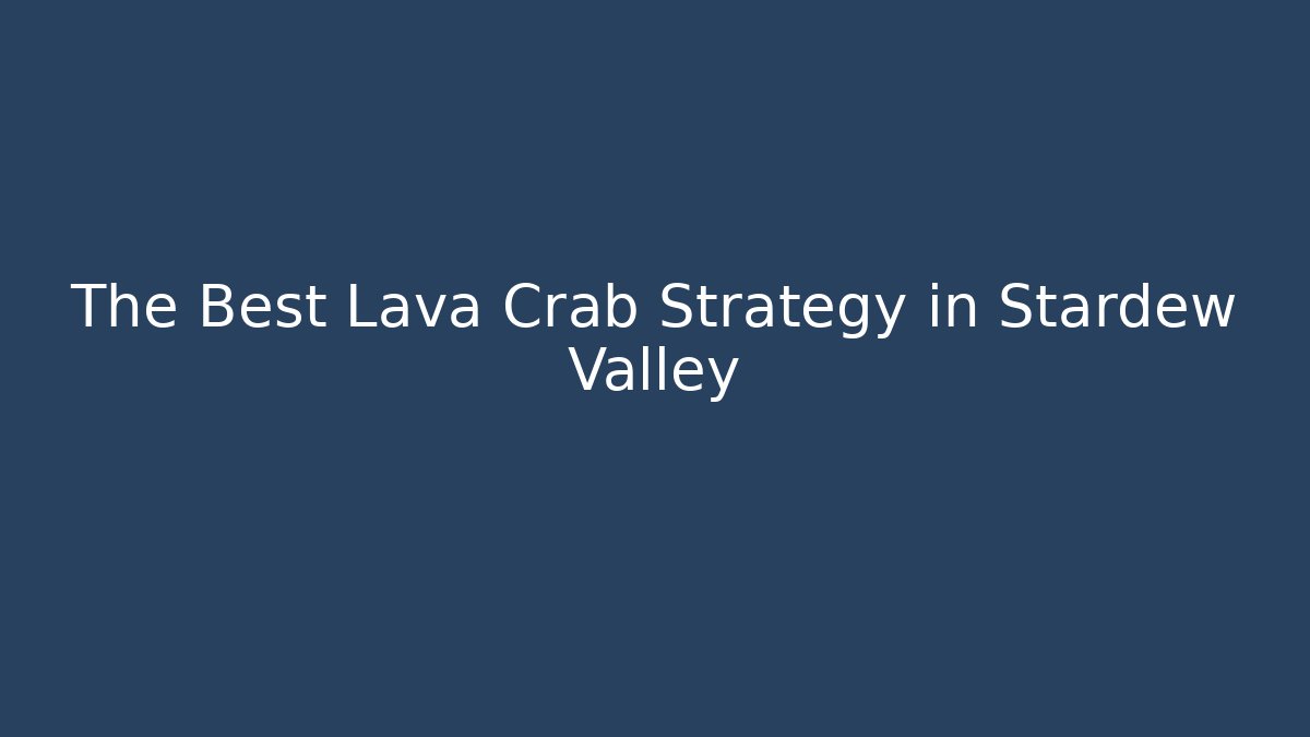 The Best Lava Crab Strategy in Stardew Valley