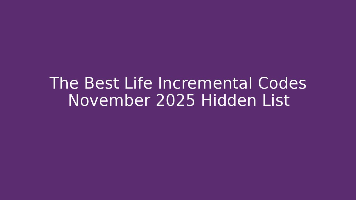 The Best Life Incremental Codes November 2025 Hidden List - Create More Assets