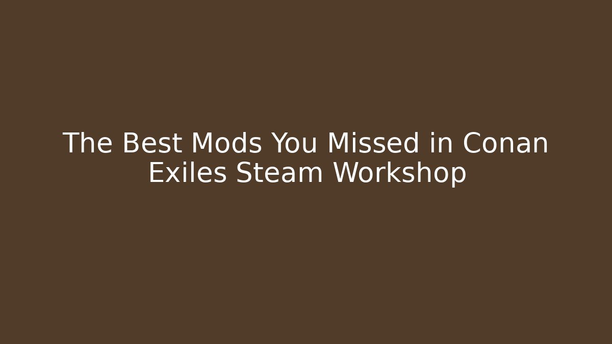 The Best Mods You Missed in Conan Exiles Steam Workshop