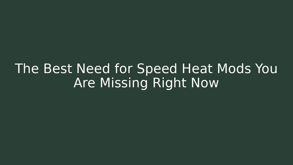 The Best Need for Speed Heat Mods You Are Missing Right Now