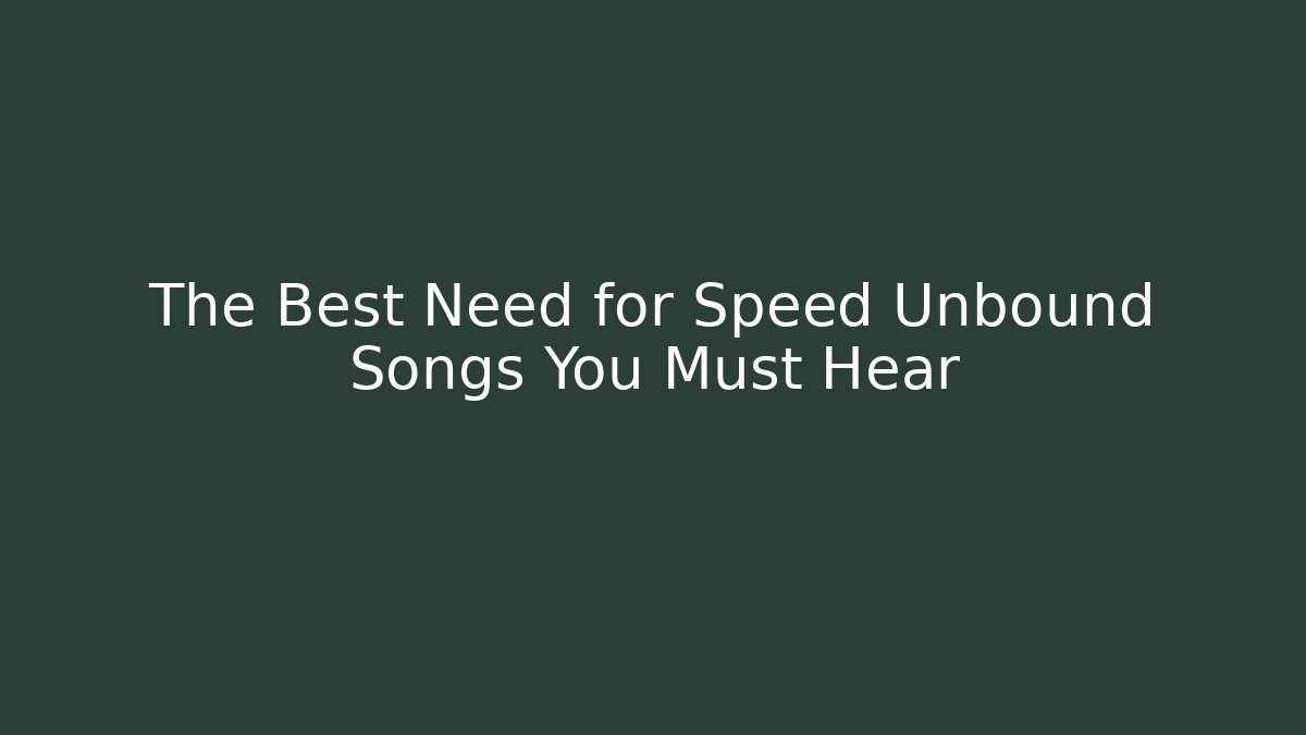 The Best Need for Speed Unbound Songs You Must Hear