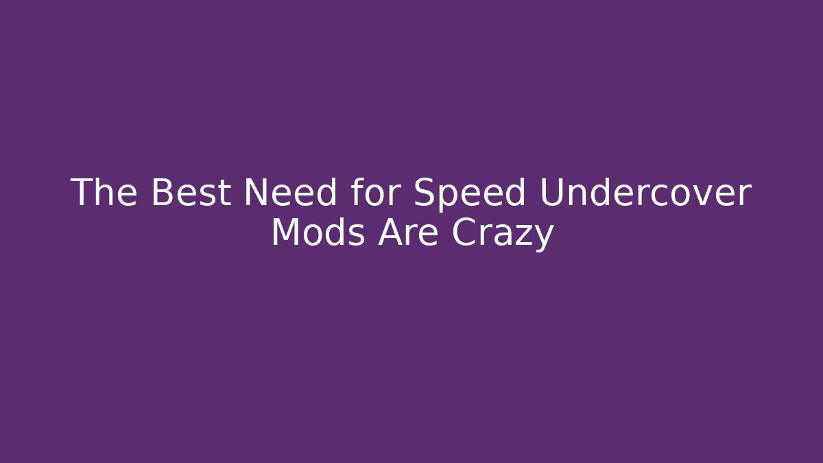 The Best Need for Speed Undercover Mods Are Crazy